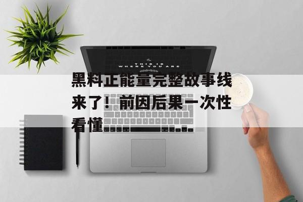 黑料正能量完整故事线来了！前因后果一次性看懂